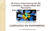 LIDERAZGO EN ENFERMERÍA III Foro Internacional de Calidad y Seguridad del Paciente Educación y Liderazgo Lic. Amalia Meléndez Reyes.