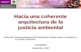 Hacia una coherente arquitectura de la justicia ambiental COPARMEX Septiembre, 2007 Seminario: Responsabilidad penal Corporativa. Delitos contra el Ambiente.
