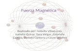 Fuerza Magnética Realizado por: Isabella Villaquiran, Isabella Quiroz, Sara Vargas,Gabrielle Castillo, Daniela Cardona y Laura Sánchez.