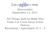 Bienvenidos Septiembre 11, 2011 All Things shall be Made New Todas Las Cosas Seran Echas Nuevas Revelation / Apocalipsis 21:1 - 3.