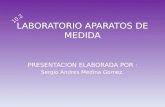 LABORATORIO APARATOS DE MEDIDA PRESENTACION ELABORADA POR : Sergio Andres Medina Gomez. 10.2.