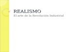 REALISMO El arte de la Revolución Industrial. REALISMO Aparece hacia 1850 vinculado a las transformaciones sociales de la Revolución Industrial: ◦ Trabajo.