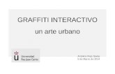 GRAFFITI INTERACTIVO un arte urbano Antolina Rojo Saeta 5 de Marzo de 2014.