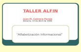TALLER ALFIN Juan M. Cabrera Pareja Almería, 19 de Abril de 2008 “Alfabetización Informacional”