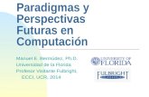 Paradigmas y Perspectivas Futuras en Computación Manuel E. Bermúdez, Ph.D. Universidad de la Florida Profesor Visitante Fulbright, ECCI, UCR, 2014.