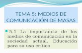 TEMA 5: MEDIOS DE COMUNICACIÓN DE MASAS 5.1 La importancia de los medios de comunicación en la sociedad actual. Educación para su uso crítico.