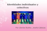 Identidades individuales y colectivas Por :Denise Ibañez, Josefa Cabezas.