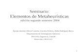 1 Seminario: Elementos de Metaheurísticas edición segundo semestre 2004 Equipo docente: Héctor Cancela, Graciela Ferreira, Pablo Rodríguez Bocca Departamento.