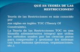 QUÉ ES TEORÍA DE LAS RESTRICCIONES? Teoría de las Restricciones es más conocido por sus siglas en inglés: TOC (Theory Of Constraints). La Teoría de las.