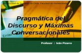 Pragmática del Discurso y Máximas Conversacionales Profesor : Iván Pizarro Universidad de Santiago de Chile. Facultad de Humanidades.