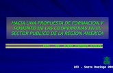 HACIA UNA PROPUESTA DE FORMACION Y FOMENTO DE LAS COOPERATIVAS EN EL SECTOR PUBLICO DE LA REGION AMERICA POR: ING. RUBEN DABDOUB AZOGUE ACI - Santo Domingo.