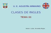 CLASES DE INGLES U. E. AGUSTÍN ARMARIO TEMA 03 Autor: Lcdo. Arnaldo Rojas.