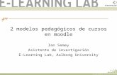 2 modelos pedagógicos de cursos en moodle Ian Semey Asistente de investigación E-Learning Lab, Aalborg University.