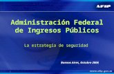 1 Buenos Aires, Octubre 2006 Administración Federal de Ingresos Públicos La estrategia de seguridad.