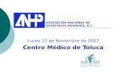 Lunes 12 de Noviembre de 2007 Centro Médico de Toluca ASOCIACIÓN NACIONAL DE HOSPITALES PRIVADOS, A.C.