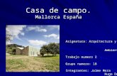 Casa de campo. Mallorca España Asignatura: Arquitectura y medio Ambiente Ambiente Trabajo numero 2 Grupo numero: 18 Integrantes: Jaime Mora Hugo Donoso.