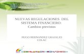 NUEVAS REGULACIONES DEL SISTEMA FINANCIERO: Cambios previstos HUGO HERNANDEZ GRAJALES COLAC.