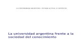 LA UNIVERSIDAD ARGENTINA - ESTADO ACTUAL Y CONTEXTO La universidad argentina frente a la sociedad del conocimiento.