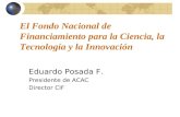 El Fondo Nacional de Financiamiento para la Ciencia, la Tecnología y la Innovación Eduardo Posada F. Presidente de ACAC Director CIF.