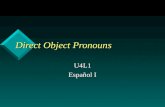 Direct Object Pronouns U4L1 Español I. Direct Object Pronouns Tengo un lápiz.Tengo un lápiz. Tengo una computadora.Tengo una computadora. Tengo unos bolígrafos.Tengo.