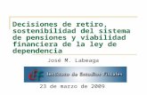 Decisiones de retiro, sostenibilidad del sistema de pensiones y viabilidad financiera de la ley de dependencia José M. Labeaga 23 de marzo de 2009.