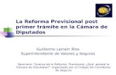 La Reforma Previsional post primer trámite en la Cámara de Diputados Guillermo Larraín Ríos Superintendente de Valores y Seguros Seminario ”Avance de la.