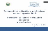 Perspectiva climática preliminar marzo- agosto 2015 Fenómeno El Niño: condición reciente y evolución 05 de Marzo de 2015.
