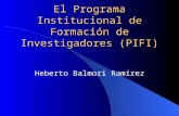 El Programa Institucional de Formación de Investigadores (PIFI) Heberto Balmori Ramírez.