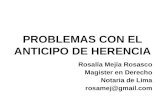 PROBLEMAS CON EL ANTICIPO DE HERENCIA Rosalía Mejía Rosasco Magister en Derecho Notaria de Lima rosamej@gmail.com.