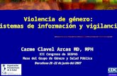 Violencia de género: sistemas de información y vigilancia Carme Clavel Arcas MD, MPH XII Congreso de SESPAS Mesa del Grupo de Género y Salud Pública Barcelona.