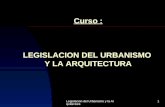 Legislacion del Urbanismo y la Arquitectura 1 Curso : LEGISLACION DEL URBANISMO Y LA ARQUITECTURA.