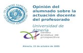 Almería, 22 de octubre de 2005 Opinión del alumnado sobre la actuación docente del profesorado Universidad de Almería.