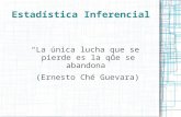 Estadística Inferencial “La única lucha que se pierde es la que se abandona” (Ernesto Ché Guevara)