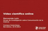 Vídeo científico online Bienvenido León Grupo de Investigación sobre Comunicación de la Ciencia Campus Gutemberg Barcelona, 16-9-2014.