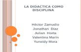LA DIDACTICA COMO DISCIPLINA Héctor Zamudio Jonathan Díaz Julian Horta Valentina Marín Yuneidy Mora.