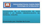 Universidad Doctor Andrés Bello Sociología de la Educación SOCIOLOGÍA DE LA EDUCACIÓN DE MAX WEBER Y LA TEORÍA CREDENCIALISTA DE RANDALL COLLINS. Presentado.