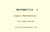 MATEMATICA I Lógica Matemticas Prof Rubén Millán millan_ruben@yahoo.com.