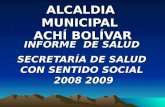ALCALDIA MUNICIPAL ACHÍ BOLÍVAR INFORME DE SALUD SECRETARÍA DE SALUD CON SENTIDO SOCIAL 2008 2009 2008 2009.