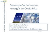 Desempeño del sector energía en Costa Rica Ing. Teófilo de la Torre Presidente Ejecutivo Instituto Costarricense de Electricidad Mesa Redonda Privada sobre.