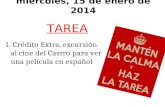 Miércoles, 15 de enero de 2014 TAREA 1. Crédito Extra, excursión al cine del Castro para ver una película en español.