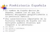 La Prehistoria Española El nombre de España deriva de Hispania, nombre con el que los Romanos designaban geográficamente a la península Ibérica. Una característica.