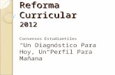 Reforma Curricular 2012 Consensos Estudiantiles “Un Diagnóstico Para Hoy, Un Perfil Para Mañana”