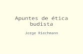 Apuntes de ética budista Jorge Riechmann. 07/05/2015ética budista2 Siddartha Gotama “el Buda” En el siglo VI antes de nuestra era el rebelde príncipe.
