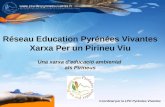 Réseau Education Pyrénées Vivantes Xarxa Per un Pirineu Viu Una xarxa d’educació ambiental als Pirineus Coordinat per la LPO Pyrénées Vivantes.