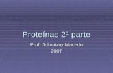 Proteínas 2ª parte Prof. Julio Amy Macedo 2007. Proteínas  Son polipéptidos con un número de aminoácidos unidos no menor a 100.  Son las macromoléculas.