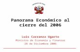 Panorama Económico al cierre del 2006 Luis Carranza Ugarte Ministro de Economía y Finanzas 28 de Diciembre 2006.