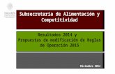 Diciembre 2014 Subsecretaría de Alimentación y Competitividad Resultados 2014 y Propuestas de modificación de Reglas de Operación 2015.