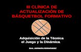 III CLÍNICA DE ACTUALIZACIÓN DE BÁSQUETBOL FORMATIVO Adquisición de la Técnica el Juego y la Dinámica. Entr. GERMÁN FERNÁNDEZ.