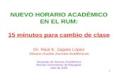 1 NUEVO HORARIO ACADÉMICO EN EL RUM: 15 minutos para cambio de clase Dr. Raúl E. Zapata López Decano Auxiliar Asuntos Académicos Decanato de Asuntos Académicos.