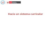 Hacia un sistema curricular. Antecedentes En el Perú se lograron reformas curriculares importantes : Transición de un Currículo por niveles a un Currículo.